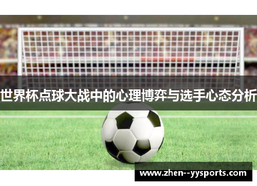 世界杯点球大战中的心理博弈与选手心态分析