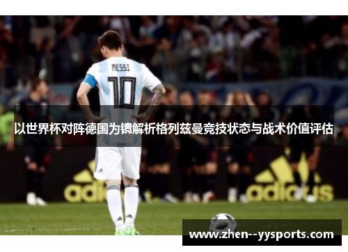 以世界杯对阵德国为镜解析格列兹曼竞技状态与战术价值评估