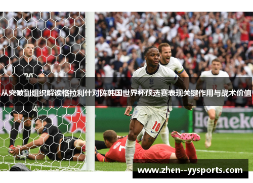 从突破到组织解读格拉利什对阵韩国世界杯预选赛表现关键作用与战术价值