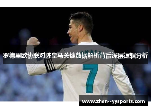 罗德里欧协联对阵皇马关键数据解析背后深层逻辑分析